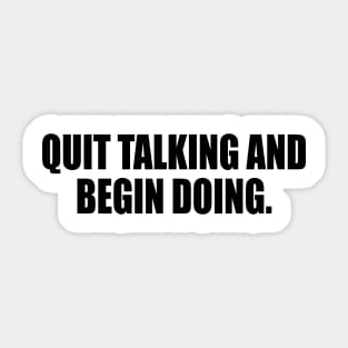 Quit talking and begin doing Sticker